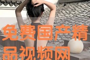 免费精品国产视频,免费精品佳作盘点